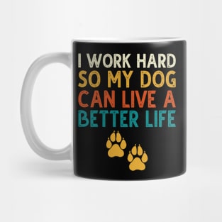 I Work Hard So My Dog Can Live A Better Life Mug